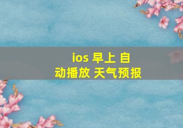 ios 早上 自动播放 天气预报